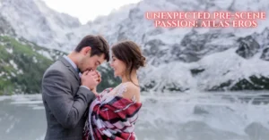 unexpected pre-scene passion: atlas eros